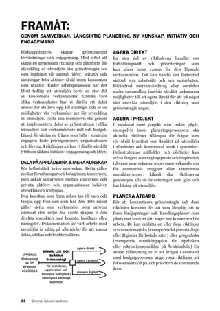 FRAMÅT:

Genom samverkan, långsiktig planering, ny kunskap, initiativ och
engagemang
Förhoppningsvis
skapar
grönstrategin
förväntningar och engagemang. Med syftet att
skapa en gemensam riktning och plattform för
utveckling av utemiljön ska grönstrategin ses
som ingången till samtal, idéer, initiativ och
satsningar från aktörer såväl inom koncernen
som utanför. Under arbetsprocessen har det
blivit tydligt att utemiljön berör en stor del
av koncernens verksamheter. Utifrån våra
olika verksamheter har vi därför ett delat
ansvar för att leva upp till strategin och se de
möjligheter vår verksamhet ger för utveckling
av utemiljön. Detta kan exempelvis ske genom
att implementera delar av grönstrategin i olika
nämnders och verksamheters mål och budget.
Likaså förväntas de frågor som lyfts i strategin
engagera både privatpersoner, organisationer
och företag. I riktlinjen 4.1 har vi därför särskilt
lyft fram sådana initiativ, engagemang och idéer.

DELA PÅ APPLÅDERNA & MERA KUNSKAP
För helhetstänk krävs samverkan. Detta gäller
mellan förvaltningar och bolag inom koncernen,
men också samarbeten mellan koncernen och
privata aktörer och organisationer behöver
utvecklas och fördjupas.
Den kunskap som finns måste tas till vara och
fångas upp från den som har den. Inte minst
gäller detta den verksamhet som arbetar
närmast den miljö där värde skapas, i den
direkta kontakten med boende, besökare eller
näringsliv. Dokumentation av vårt arbete med
utemiljön är viktig på alla nivåer för att kunna
delas, utökas och kvalitetssäkras.

UPPDRAG
fördjupning
av ÖP
KF-beslut
20100615

34

SIMMA, LEK OCH
SVÄRMA
Grönstrategi
för aktiviteter,
upplevelser och
biologisk mångfald i
utemiljön i Varbergs
kommun

Simma, lek och svärma

agera direkt
agera i projekt
planera åtgärd

AGERA DIREKT
En stor del av riktlinjerna handlar om
förhållningssätt
och
prioriteringar
som
kan göras inom ramen för den löpande
verksamheten. Det kan handla om förändrad
skötsel, nya arbetssätt och nya samarbeten.
Förändrad markanvändning eller områden
under omvandling innebär särskilt tacksamma
möjligheter till att agera direkt för att på något
sätt utveckla utemiljön i den riktning som
grönstrategin anger.

AGERA I PROJEKT
I samband med projekt som redan pågår,
exempelvis inom planeringsprocessen, ska
aktuella riktlinjer tillämpas för frågor som
rör såväl kvantitet som kvalitet på utemiljön
i allmänhet och kommunal mark i synnerhet.
Grönstrategins målbilder och riktlinjer kan
också fungera som utgångspunkt och inspiration
i diverse samverkansgrupper/samverkansforum
för exempelvis trygghet eller tätorternas
samrådsgrupper. Likaså ska riktlinjerna
genomsyra alla de investeringar som görs och
har bäring på utemiljön.

PLANERA ÅTGÄRD
För att konkretisera grönstrategin och dess
riktlinjer kommer det att vara lämpligt att ta
fram fördjupningar och handlingsplaner som
på ett mer konkret sätt anger hur koncernen bör
arbeta. De kan omfatta en eller flera riktlinjer
och vara tematiska (exempelvis lekplatsriktlinje
eller åtgärder för hotade arter) eller geografiska
(exempelvis utvecklingsplan för Apelviken
eller rekreationsområden på Årnäshalvön) En
annan tillämpning av är att årligen i samband
med budgetprocessen ange vissa riktlinjer att
fokusera särskilt på, och prioritera de kommande
åren.

 