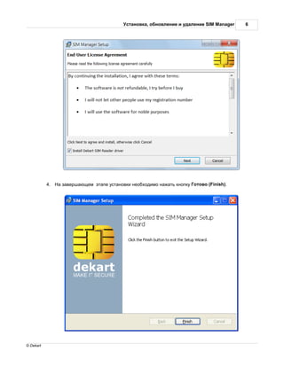 ст новк , обновление и уд ление SIM Manager   6




           4.   з верш ющем эт пе уст новки необходимо н ж ть кнопку отово (Finish).




© Dekart
 