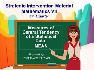 Strategic Intervention Material
Mathematics VII
4th Quarter
Prepared by:
LYKA MAY S. BERLAN
 