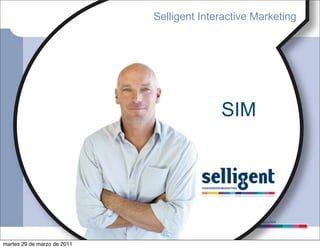 Selligent Interactive Marketing




                                           SIM




                                            CONVERSION MARKETING SOLUTION




martes 29 de marzo de 2011
 