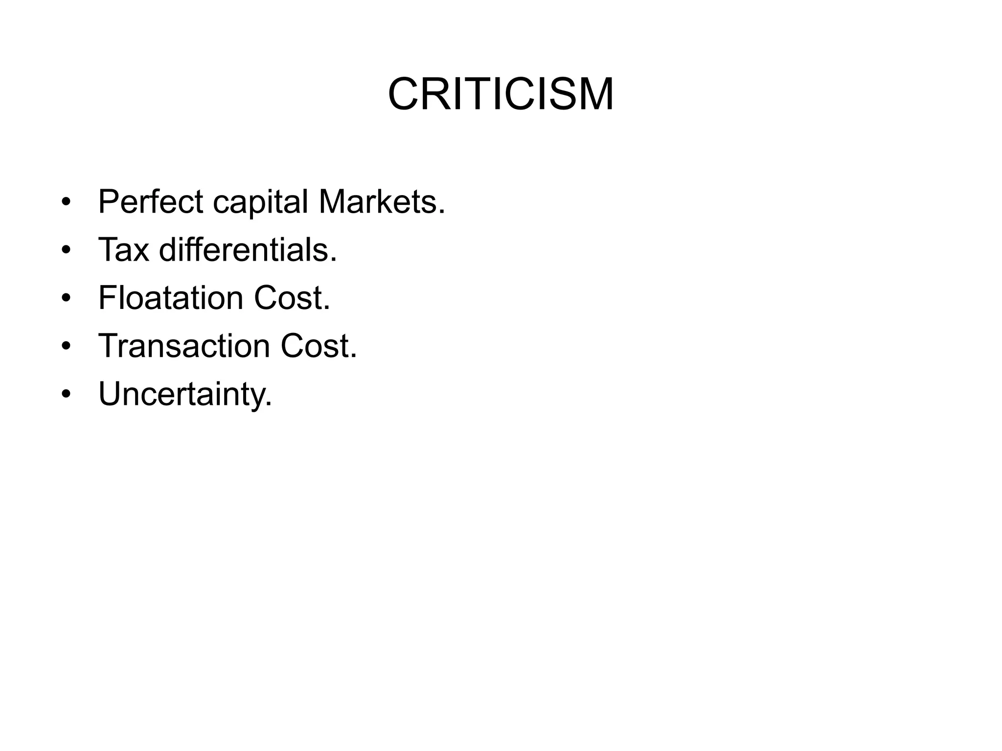 CRITICISMPerfect capital Markets.Tax differentials.Floatation Cost.Transaction Cost.Uncertainty.