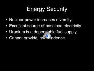 Energy Security
•
•
•
•

Nuclear power increases diversity
Excellent source of baseload electricity
Uranium is a dependable fuel supply
Cannot provide independence

 