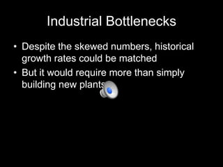 Industrial Bottlenecks
• Despite the skewed numbers, historical
growth rates could be matched
• But it would require more than simply
building new plants

 
