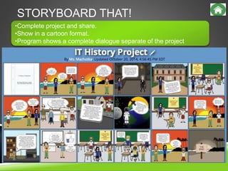STORYBOARD THAT!
•Complete project and share.
•Show in a cartoon format.
•Program shows a complete dialogue separate of the project
 