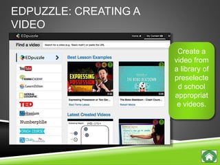 EDPUZZLE: CREATING A
VIDEO
Create a
video from
a library of
preselecte
d school
appropriat
e videos.
 