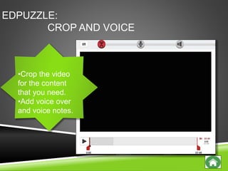 EDPUZZLE:
CROP AND VOICE
•Crop the video
for the content
that you need.
•Add voice over
and voice notes.
 