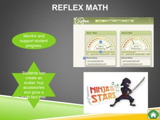 REFLEX MATH
Monitor and
support student
progress.
Students can
create an
avatar, buy
accessories
and grow a
math fact tree.
 