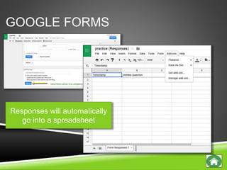 Responses will automatically
go into a spreadsheet
GOOGLE FORMS
 