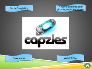 Social Storytelling
Easy to use
A way to gather all your
pictures, audio and videos.
Web 2.0 Tool
 