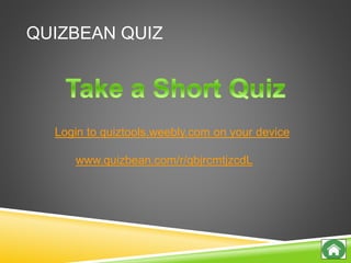 QUIZBEAN QUIZ
Login to quiztools.weebly.com on your device
www.quizbean.com/r/qbjrcmtjzcdL
 