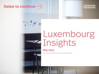 Swipe to continue >
•
—Pt
4
simmons
+simmons
Luxembourg
Insights
May 2022
Simmons 8( Simmons Luxembourg LLP
 