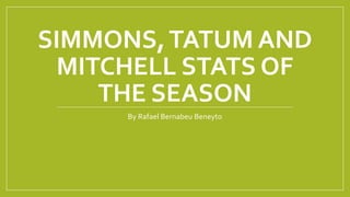 SIMMONS,TATUM AND
MITCHELL STATS OF
THE SEASON
By Rafael Bernabeu Beneyto
 