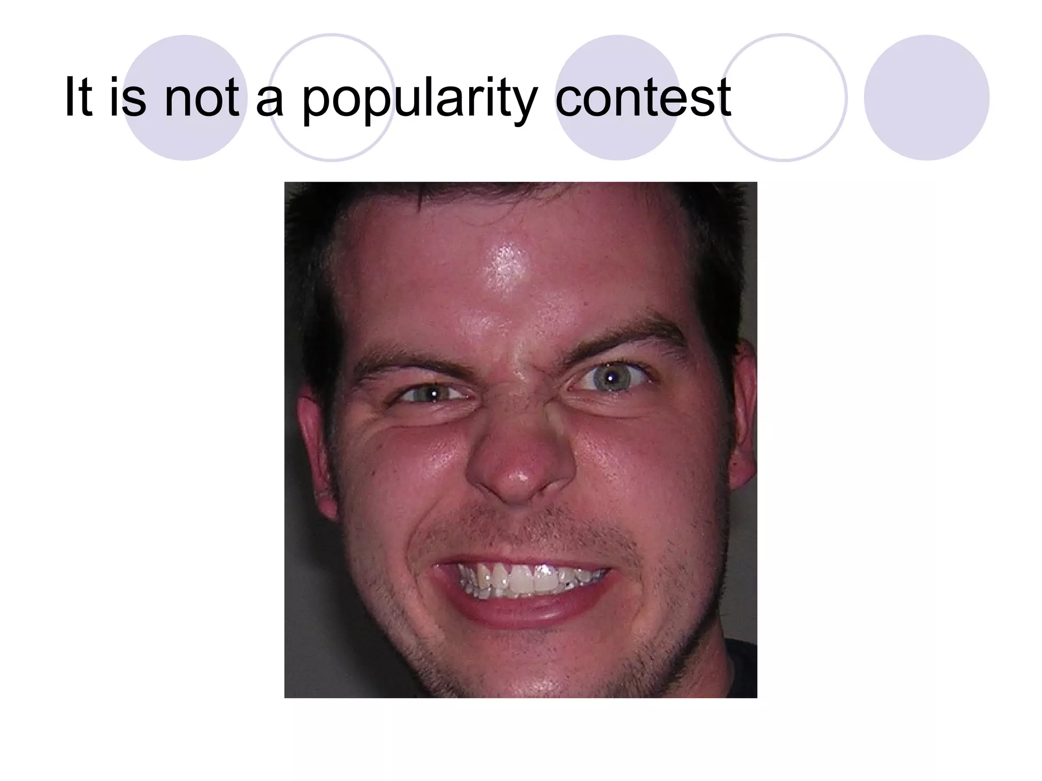 It is not a popularity contest 