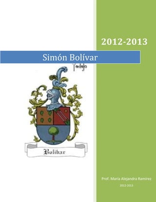 2012-2013
Simón Bolívar




                Prof. María Alejandra Ramírez
                          2012-2013
 