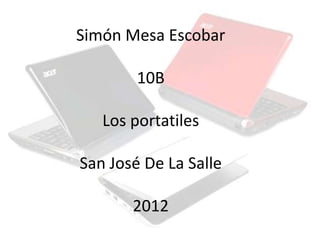 Simón Mesa Escobar

        10B

   Los portatiles

San José De La Salle

       2012
 
