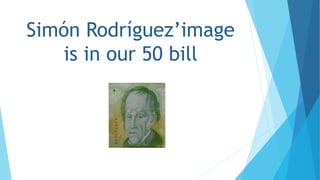 Simón Rodríguez’image
is in our 50 bill
 