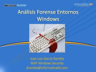 Análisis Forense Entornos Windows Juan Luis García Rambla MVP Windows Security jlrambla@informatica64.com 