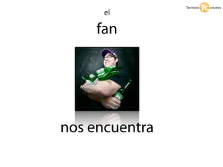 el

     fan




nos encuentra
 