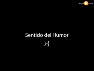 Sentido del Humor
       ;-)
 