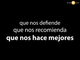 que nos de ende
  que nos recomienda
que nos hace mejores
 