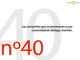 40
 Las compañías que no pertenecen a una




nº40
        comunidad de diálogo, morirán.
 