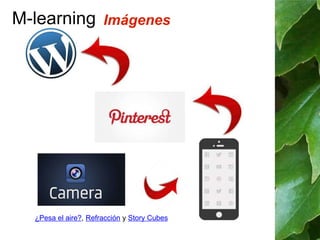 M-learning Imágenes 
¿Pesa el aire?, Refracción y Story Cubes 
 