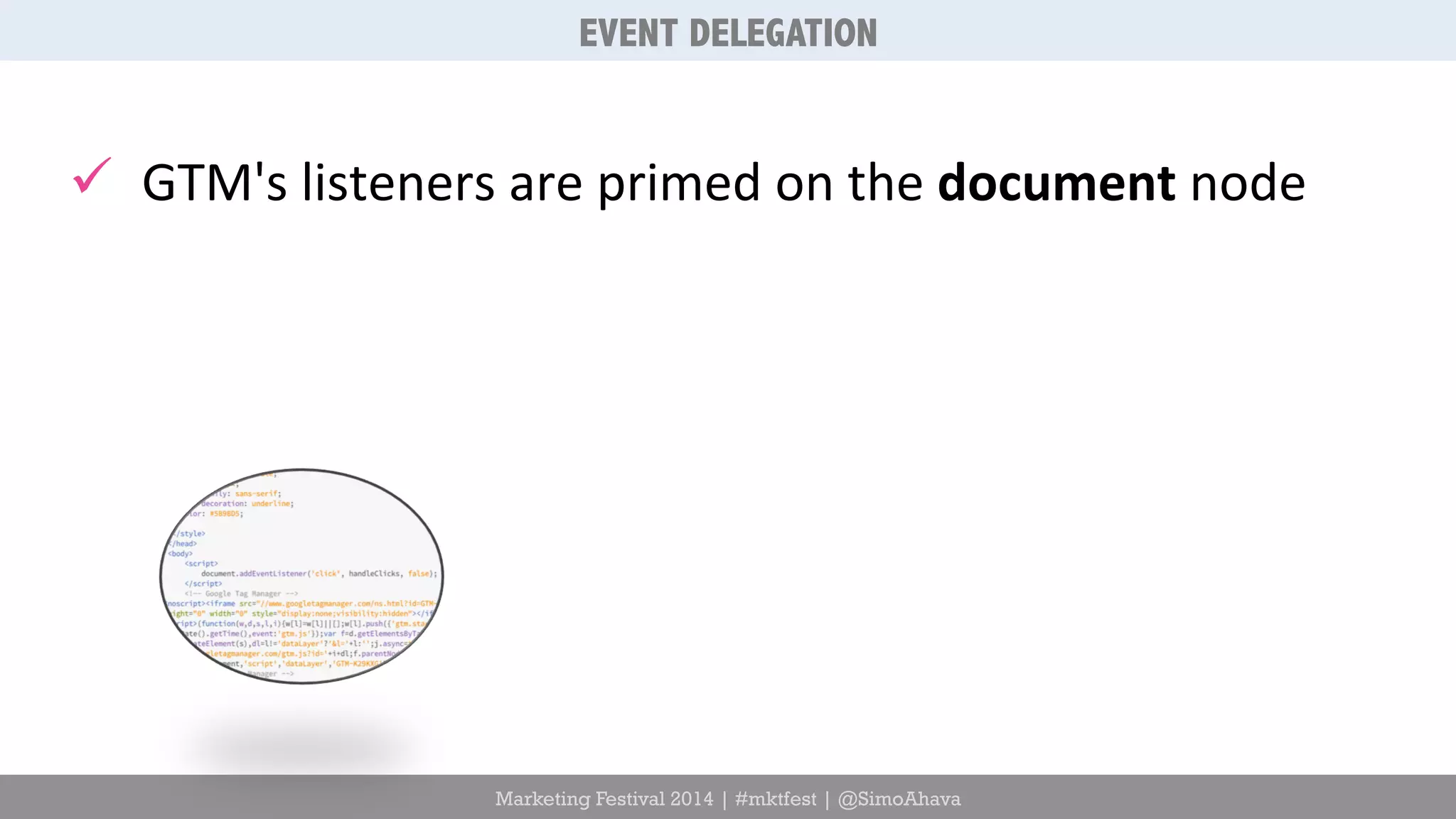 ü GTM's 
listeners 
are 
primed 
on 
the 
document 
Marketing Festival 2014 | #mktfest | @SimoAhava 
node 
EVENT DELEGATION 
 