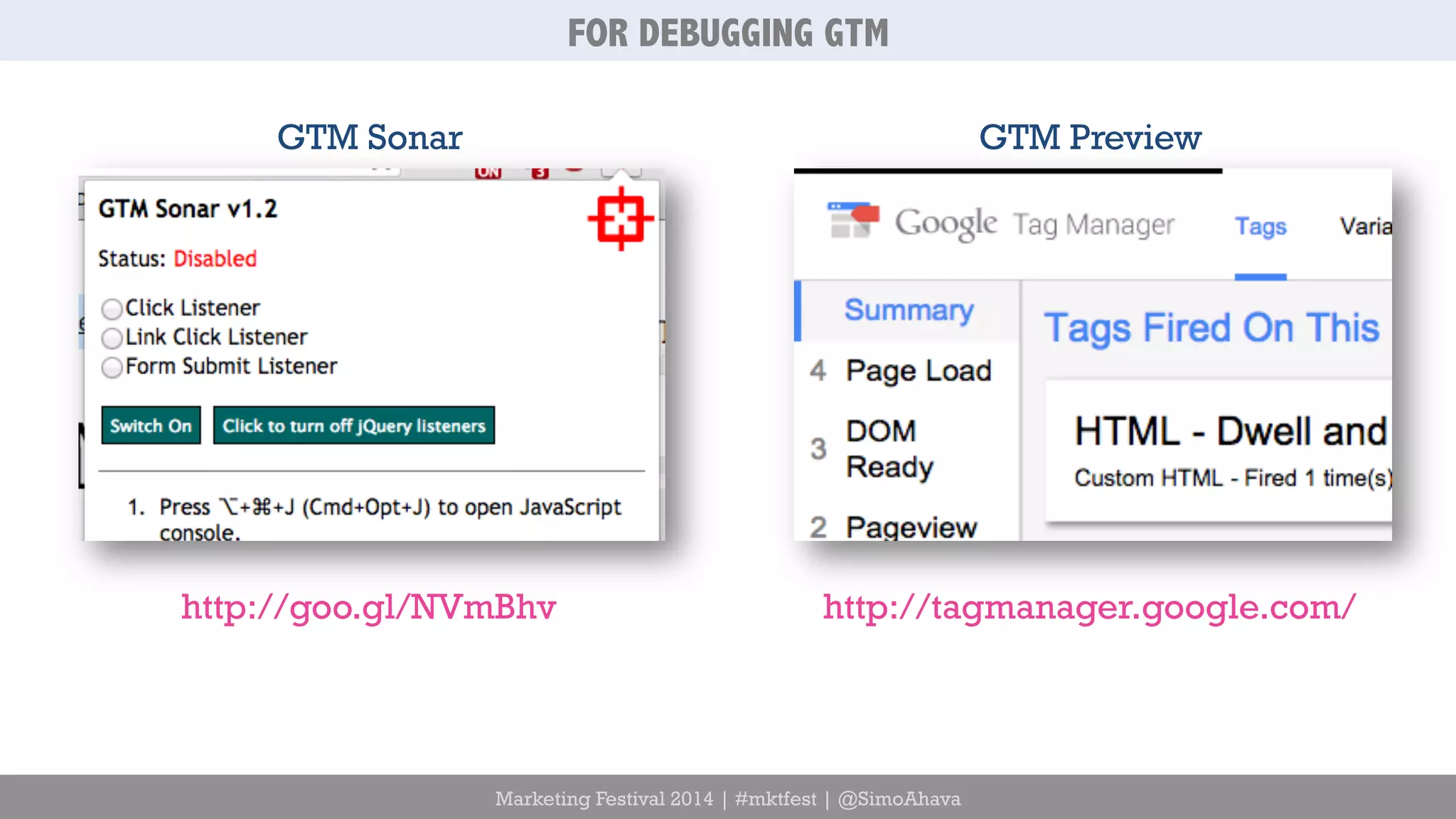 FOR DEBUGGING GTM 
Marketing Festival 2014 | #mktfest | @SimoAhava 
GTM Sonar 
http://goo.gl/NVmBhv 
GTM Preview 
http://tagmanager.google.com/ 
 