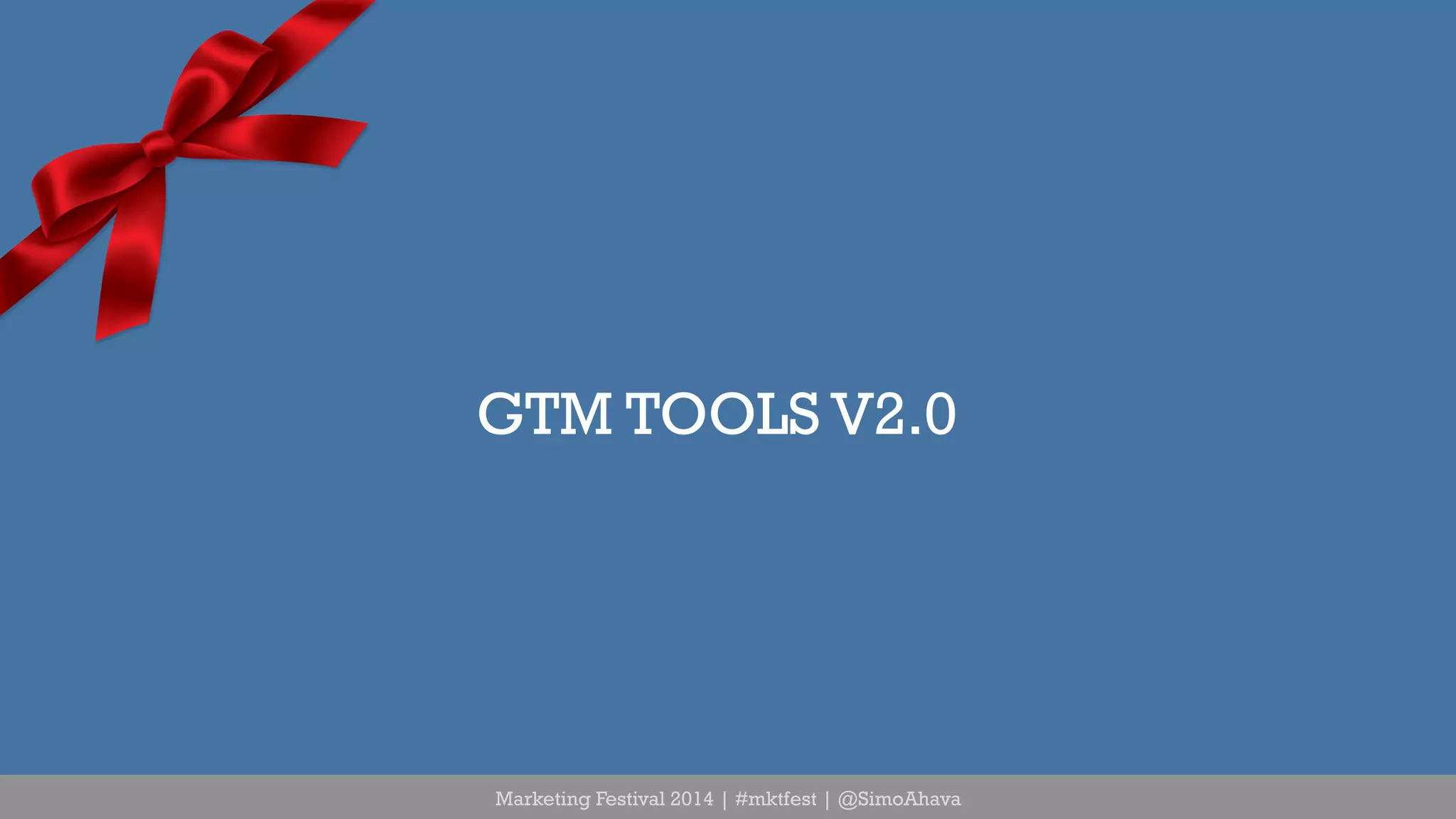 GTM TOOLS V2.0 
Marketing Festival 2014 | #mktfest | @SimoAhava 
 