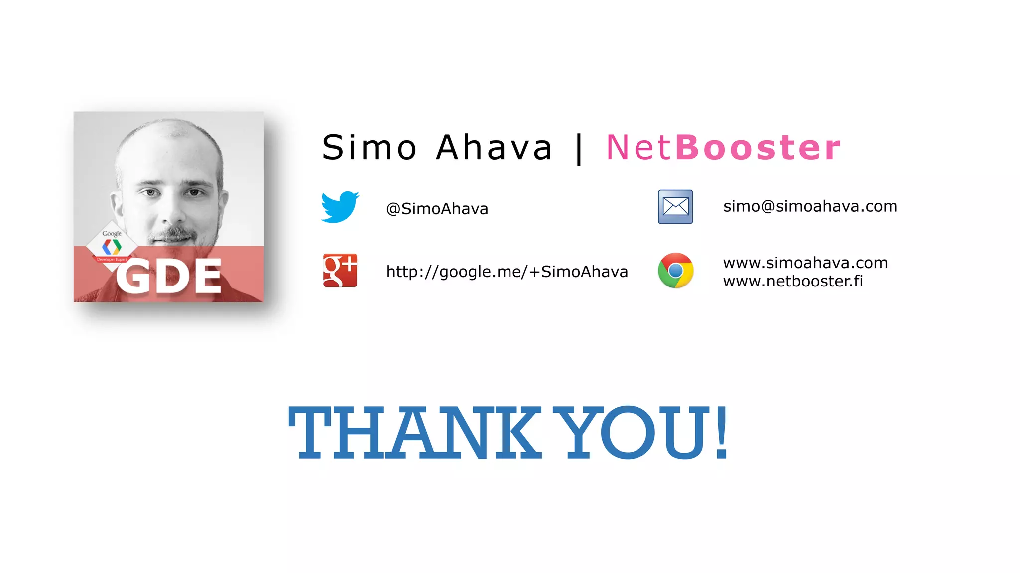 Simo Ahava | NetBooster 
@SimoAhava 
http://google.me/+SimoAhava 
simo@simoahava.com 
www.simoahava.com 
www.netbooster.fi 
THANK YOU! 
