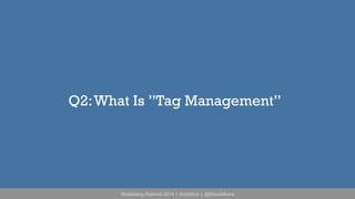 Q2: What Is ”Tag Management” 
Marketing Festival 2014 | #mktfest | @SimoAhava 
 