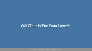 Q3: What Is The Data Layer? 
Marketing Festival 2014 | #mktfest | @SimoAhava 
 