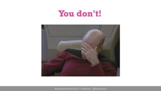 You don't! 
Marketing Festival 2014 | #mktfest | @SimoAhava 
 