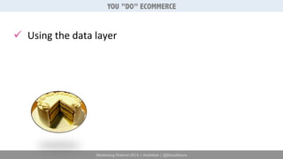 YOU ”DO” ECOMMERCE 
ü Using 
the 
data 
layer 
Marketing Festival 2014 | #mktfest | @SimoAhava 
 