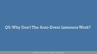 Q5: Why Don't The Auto-Event Listeners Work? 
Marketing Festival 2014 | #mktfest | @SimoAhava 
 
