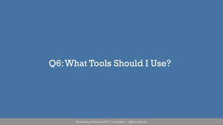 Q6: What Tools Should I Use? 
Marketing Festival 2014 | #mktfest | @SimoAhava 
 