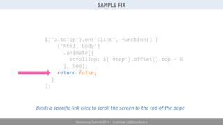 SAMPLE FIX 
$('a.toTop').on('click', 
function() 
{ 
('html, 
body') 
.animate({ 
scrollTop: 
$('#top').offset().top 
– 
5...