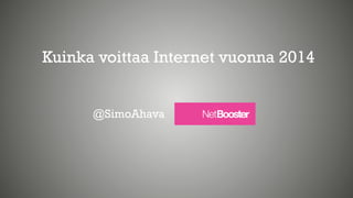 Kuinka voittaa Internet vuonna 2014
@SimoAhava
 