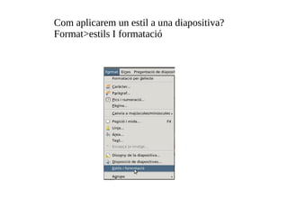 Com aplicarem un estil a una diapositiva? Format>estils I formatació 