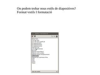 On podem trobar nous estils de diapositives? Format>estils I formatació  