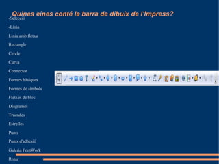 Quines eines conté la barra de dibuix de l'Impress? -Selecció  -Línia 