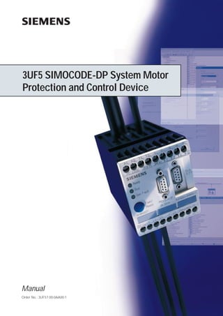3UF5 SIMOCODE-DP System Motor
Protection and Control Device
Manual
Order No.: 3UF57 00-0AA00-1
01474_SIMOCODE 24.08.1998 8:05 Uhr Seite 2
 