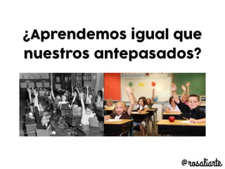 ¿Aprendemos igual que
nuestros antepasados?
 