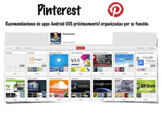 Pinterest
Recomendaciones de apps Android (iOS próximamente) organizadas por su función.

 