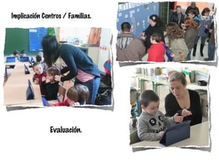 Implicación Centros / Familias.

Evaluación.

 