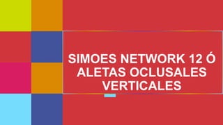 SIMOES NETWORK 12 Ó
ALETAS OCLUSALES
VERTICALES
 