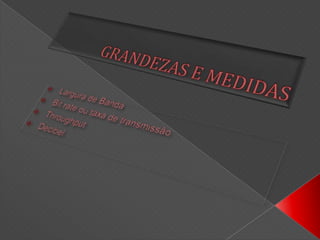 GRANDEZAS E MEDIDASLargura de Banda