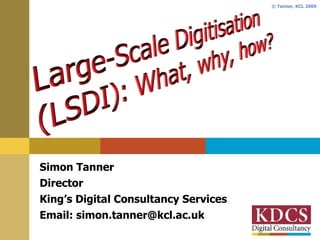 Simon Tanner Director King’s Digital Consultancy Services Email: simon.tanner@kcl.ac.uk 