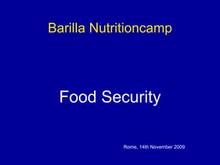 Food Security Rome, 14th November 2009 Barilla Nutritioncamp 