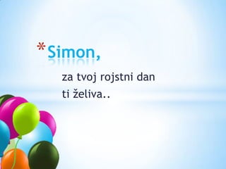 Simon, za tvoj rojstni dan ti želiva.. 